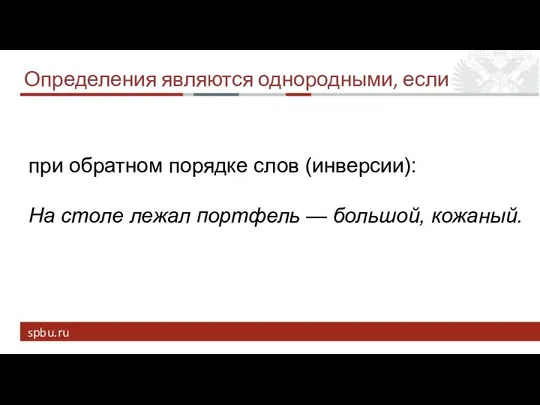 Определения являются однородными, если при обратном порядке слов (инверсии): На столе лежал портфель — большой, кожаный.