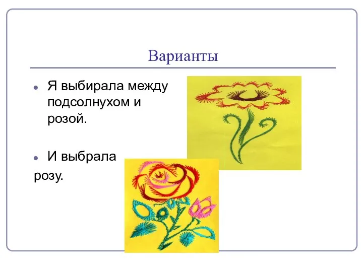 Варианты Я выбирала между подсолнухом и розой. И выбрала розу.