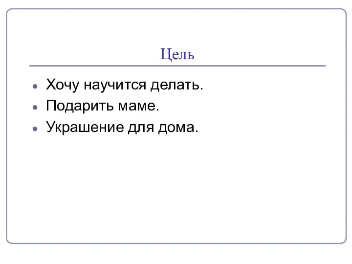 Цель Хочу научится делать. Подарить маме. Украшение для дома.