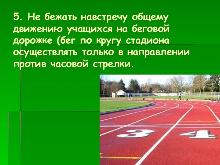 5. Не бежать навстречу общему движению учащихся на беговой дорожке (бег