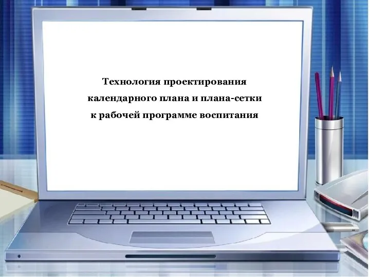 Технология проектирования календарного плана и плана-сетки к рабочей программе воспитания