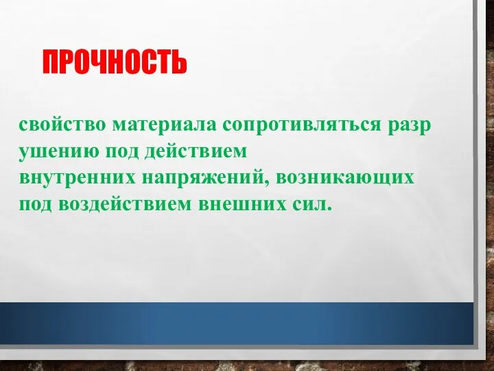 ПРОЧНОСТЬ свойство материала сопротивляться разрушению под действием внутренних напряжений, возникающих под воздействием внешних сил.