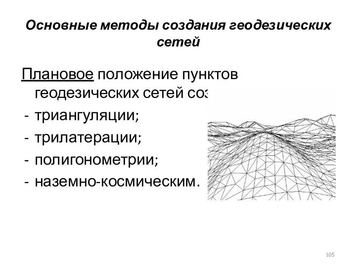 Основные методы создания геодезических сетей Плановое положение пунктов геодезических сетей создают методами: триангуляции; трилатерации; полигонометрии; наземно-космическим.