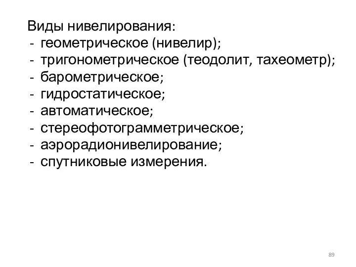 Виды нивелирования: геометрическое (нивелир); тригонометрическое (теодолит, тахеометр); барометрическое; гидростатическое; автоматическое; стереофотограмметрическое; аэрорадионивелирование; спутниковые измерения.