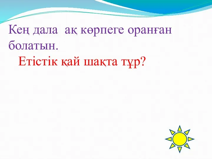 Кең дала ақ көрпеге оранған болатын. Етістік қай шақта тұр?