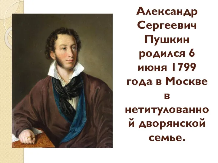 Александр Сергеевич Пушкин родился 6 июня 1799 года в Москве в нетитулованной дворянской семье.