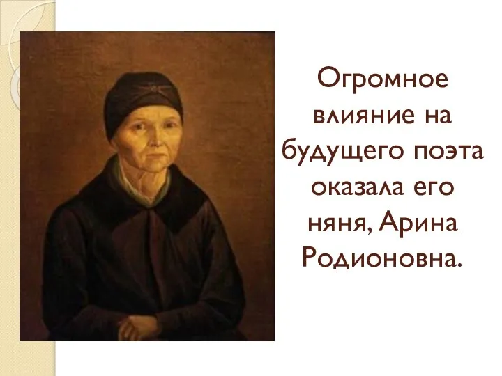 Огромное влияние на будущего поэта оказала его няня, Арина Родионовна.