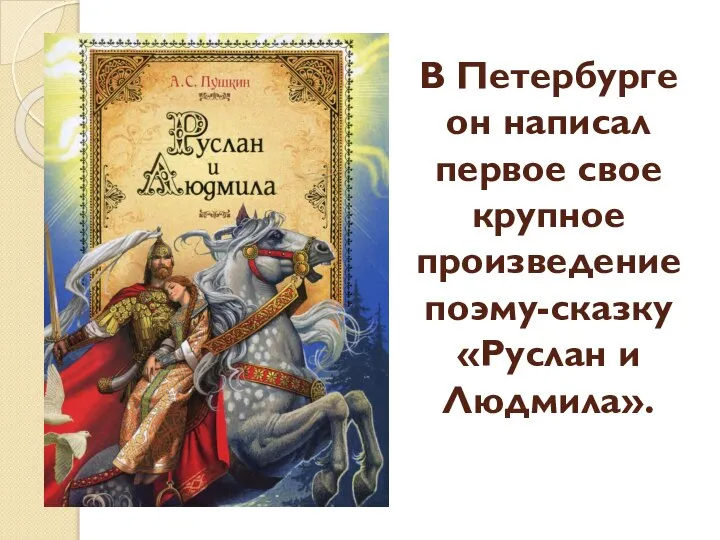 В Петербурге он написал первое свое крупное произведение поэму-сказку «Руслан и Людмила».