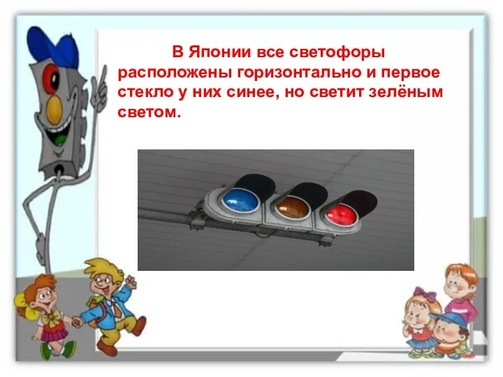 В Японии все светофоры расположены горизонтально и первое стекло у них синее, но светит зелёным светом.