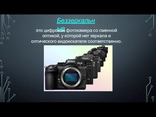 Беззеркальные это цифровая фотокамера со сменной оптикой, у которой нет зеркала и оптического видоискателя соответственно.