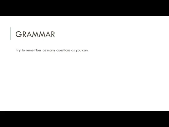 GRAMMAR Try to remember as many questions as you can.