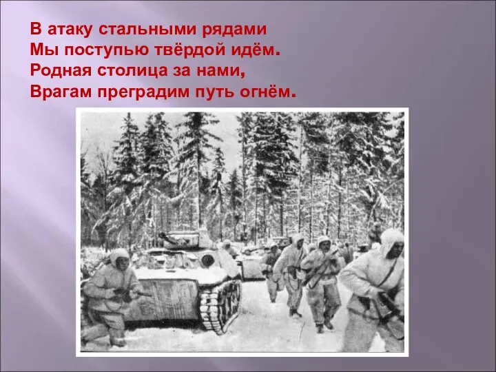 В атаку стальными рядами Мы поступью твёрдой идём. Родная столица за нами, Врагам преградим путь огнём.