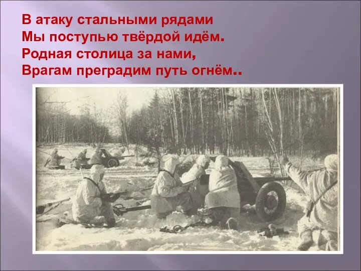 В атаку стальными рядами Мы поступью твёрдой идём. Родная столица за нами, Врагам преградим путь огнём..