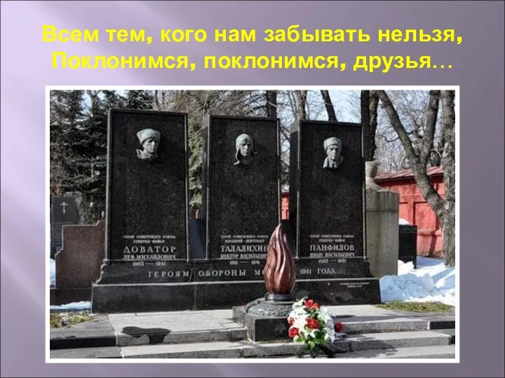 Всем тем, кого нам забывать нельзя, Поклонимся, поклонимся, друзья…