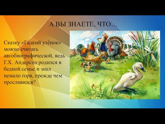 Сказку «Гадкий утёнок» можно считать автобиографической, ведь Г.Х. Андерсен родился в