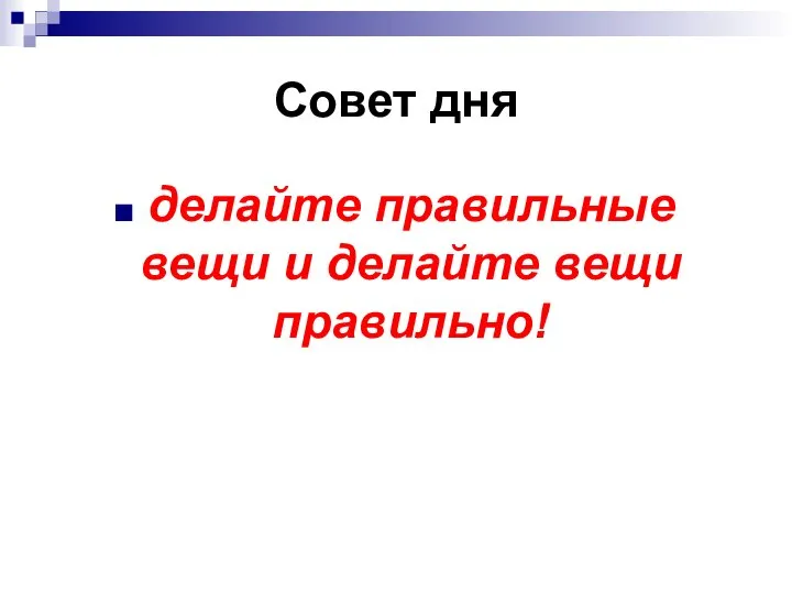 Совет дня делайте правильные вещи и делайте вещи правильно!