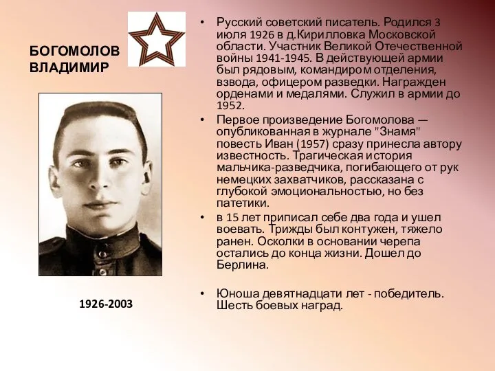 БОГОМОЛОВ ВЛАДИМИР Русский советский писатель. Родился 3 июля 1926 в д.Кирилловка