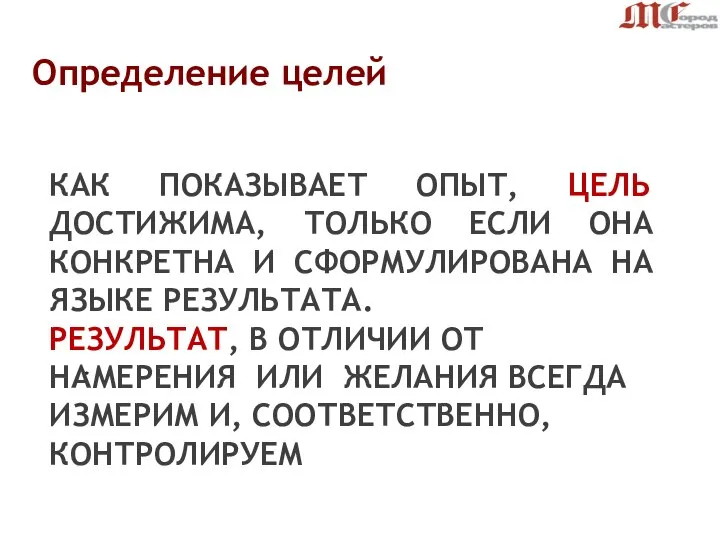 . Определение целей КАК ПОКАЗЫВАЕТ ОПЫТ, ЦЕЛЬ ДОСТИЖИМА, ТОЛЬКО ЕСЛИ ОНА