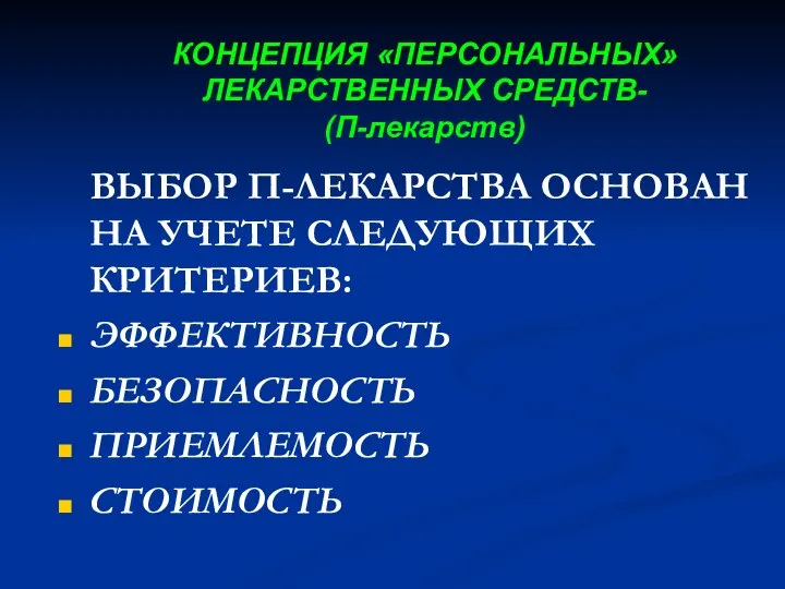 КОНЦЕПЦИЯ «ПЕРСОНАЛЬНЫХ» ЛЕКАРСТВЕННЫХ СРЕДСТВ- (П-лекарств) ВЫБОР П-ЛЕКАРСТВА ОСНОВАН НА УЧЕТЕ СЛЕДУЮЩИХ КРИТЕРИЕВ: ЭФФЕКТИВНОСТЬ БЕЗОПАСНОСТЬ ПРИЕМЛЕМОСТЬ СТОИМОСТЬ