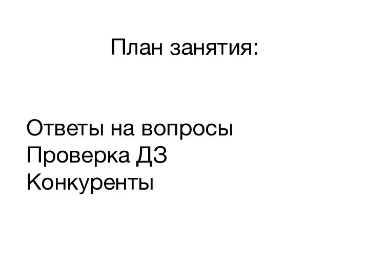 План занятия: Ответы на вопросы Проверка ДЗ Конкуренты