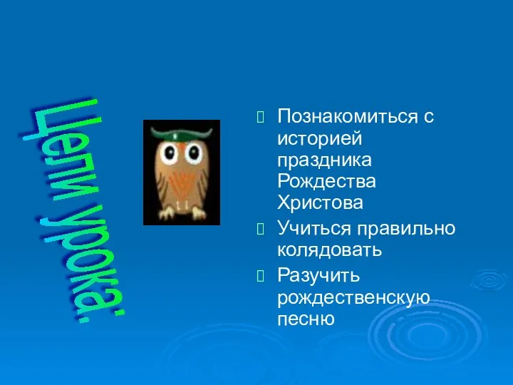 Познакомиться с историей праздника Рождества Христова Учиться правильно колядовать Разучить рождественскую песню Цели урока: