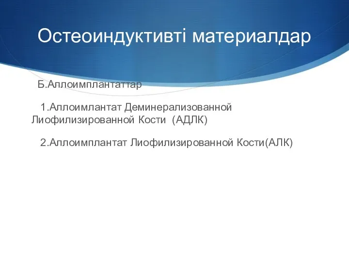 Остеоиндуктивті материалдар Б.Аллоимплантаттар 1.Аллоимлантат Деминерализованной Лиофилизированной Кости (АДЛК) 2.Аллоимплантат Лиофилизированной Кости(АЛК)