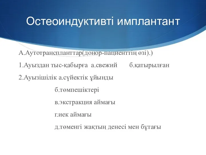 Остеоиндуктивті имплантант А.Аутотранспланттар(донор-пациенттің өзі).) 1.Ауыздан тыс-қабырға а.свежий б.қатырылған 2.Ауызішілік а.сүйектік ұйынды