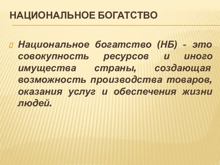 НАЦИОНАЛЬНОЕ БОГАТСТВО Национальное богатство (НБ) - это совокупность ресурсов и иного