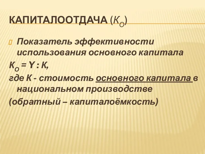 КАПИТАЛООТДАЧА (КО) Показатель эффективности использования основного капитала КО = Y :