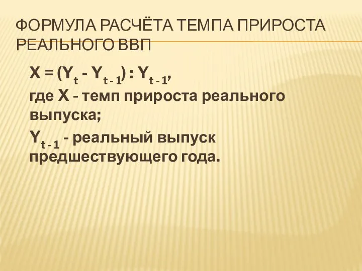 ФОРМУЛА РАСЧЁТА ТЕМПА ПРИРОСТА РЕАЛЬНОГО ВВП X = (Yt - Yt