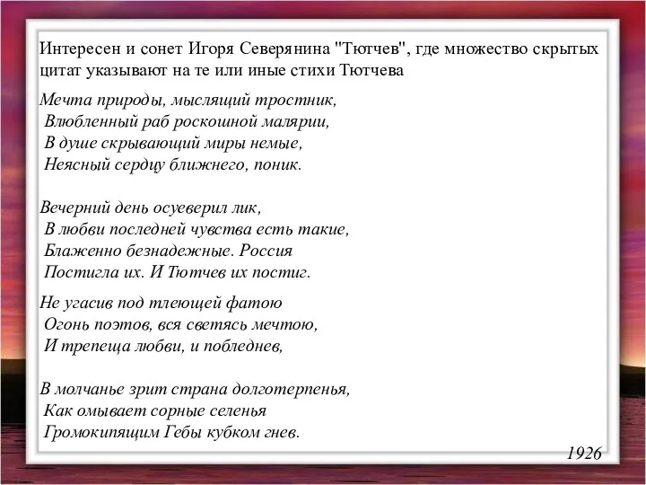 Интересен и сонет Игоря Северянина "Тютчев", где множество скрытых цитат указывают