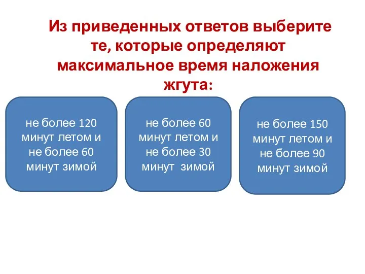 Из приведенных ответов выберите те, которые определяют максимальное время наложения жгута: