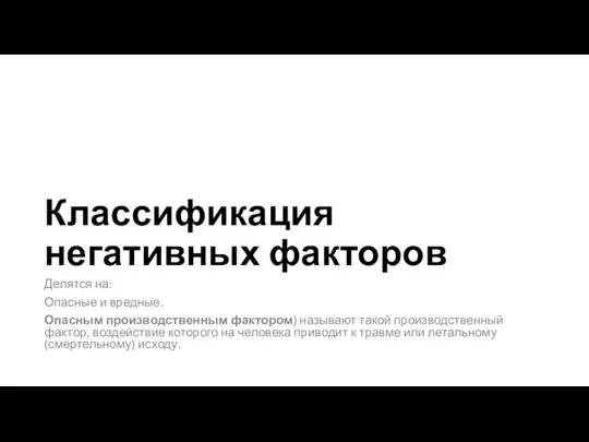 Классификация негативных факторов Делятся на: Опасные и вредные. Опасным производственным фактором)