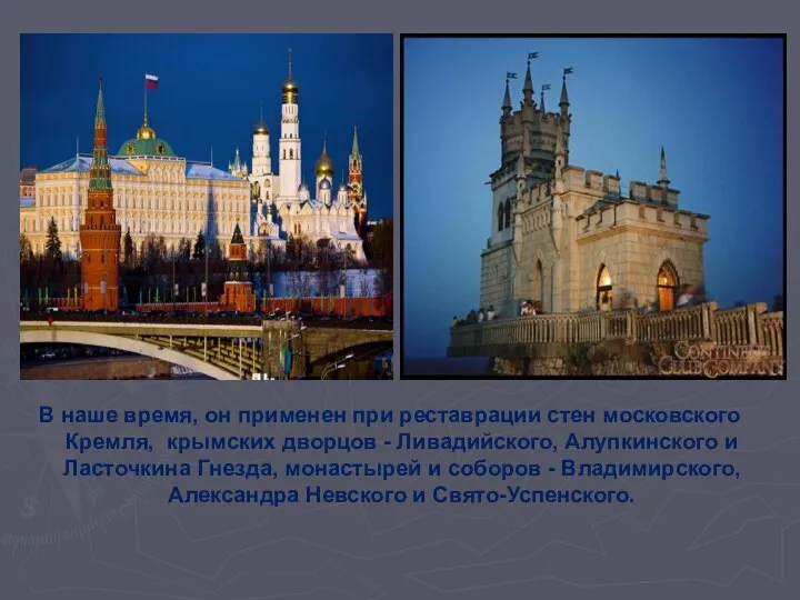 В наше время, он применен при реставрации стен московского Кремля, крымских