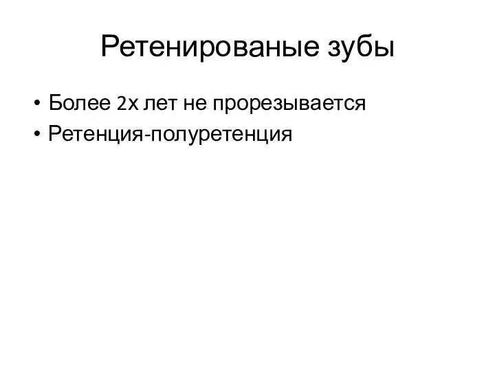 Ретенированые зубы Более 2х лет не прорезывается Ретенция-полуретенция