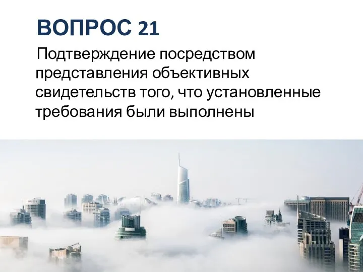 ВОПРОС 21 Подтверждение посредством представления объективных свидетельств того, что установленные требования были выполнены