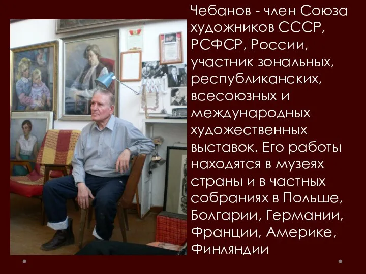 Чебанов - член Союза художников СССР, РСФСР, России, участник зональных, республиканских,