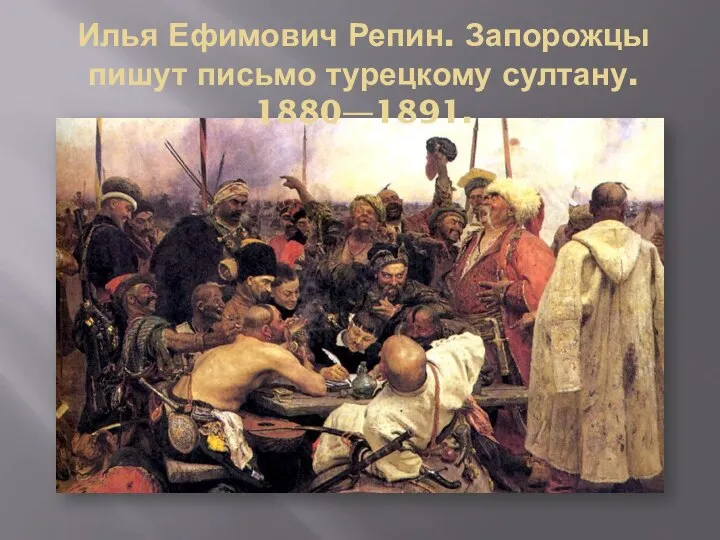 Илья Ефимович Репин. Запорожцы пишут письмо турецкому султану. 1880—1891.