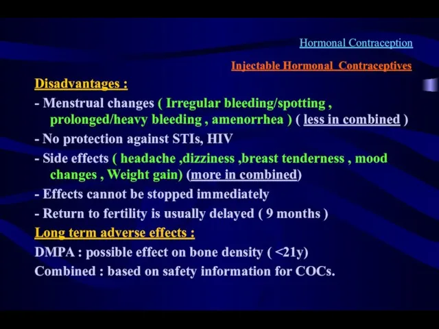 Hormonal Contraception Injectable Hormonal Contraceptives Disadvantages : - Menstrual changes (