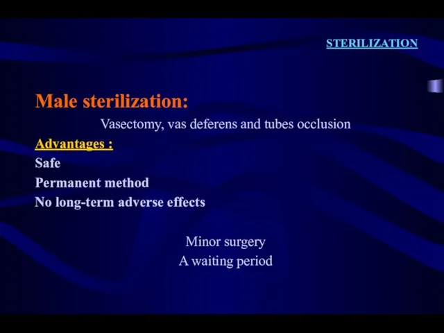 STERILIZATION Male sterilization: Vasectomy, vas deferens and tubes occlusion Advantages :