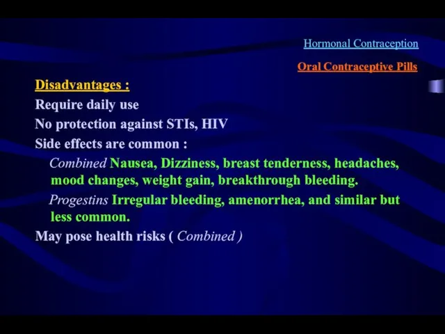 Hormonal Contraception Oral Contraceptive Pills Disadvantages : Require daily use No