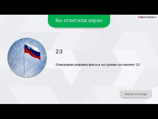 Вы ответили верно 2:3 Отношение ширины флага к его длине составляет 2:3. Вернуться назад