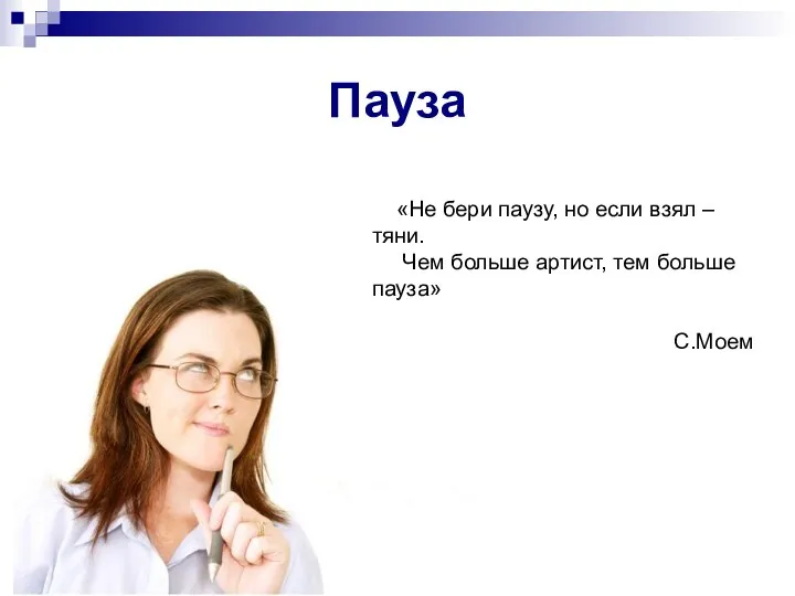 Пауза «Не бери паузу, но если взял – тяни. Чем больше артист, тем больше пауза» С.Моем