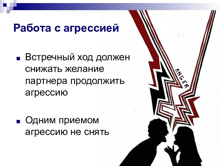 Работа с агрессией Встречный ход должен снижать желание партнера продолжить агрессию Одним приемом агрессию не снять