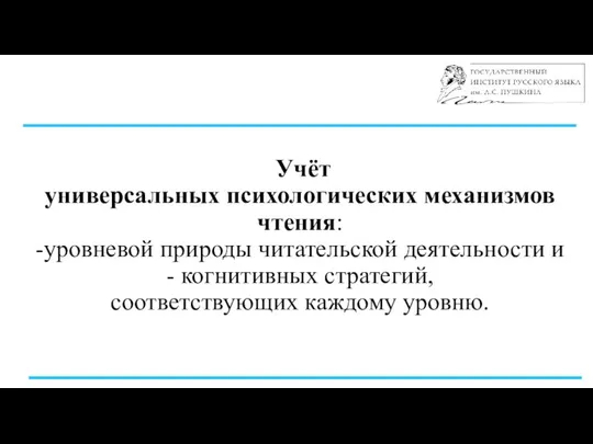 Учёт универсальных психологических механизмов чтения: -уровневой природы читательской деятельности и - когнитивных стратегий, соответствующих каждому уровню.