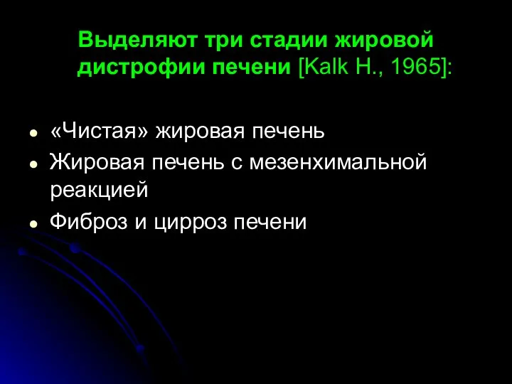 Выделяют три стадии жировой дистрофии печени [Kalk H., 1965]: «Чистая» жировая