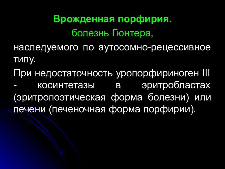 Врожденная порфирия. болезнь Гюнтера, наследуемого по аутосомно-рецессивное типу. При недостаточность уропорфириноген