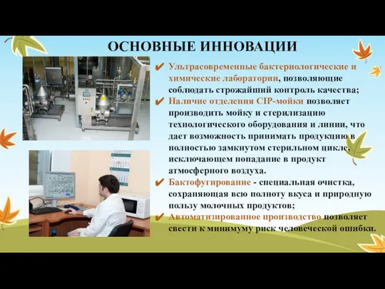 ОСНОВНЫЕ ИННОВАЦИИ Ультрасовременные бактериологические и химические лаборатории, позволяющие соблюдать строжайший контроль