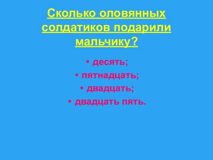 Сколько оловянных солдатиков подарили мальчику? десять; пятнадцать; двадцать; двадцать пять.