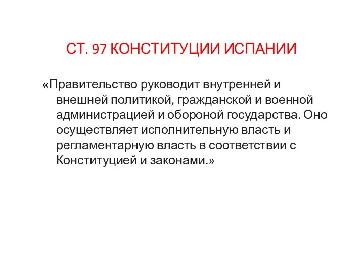 СТ. 97 КОНСТИТУЦИИ ИСПАНИИ «Правительство руководит внутренней и внешней политикой, гражданской